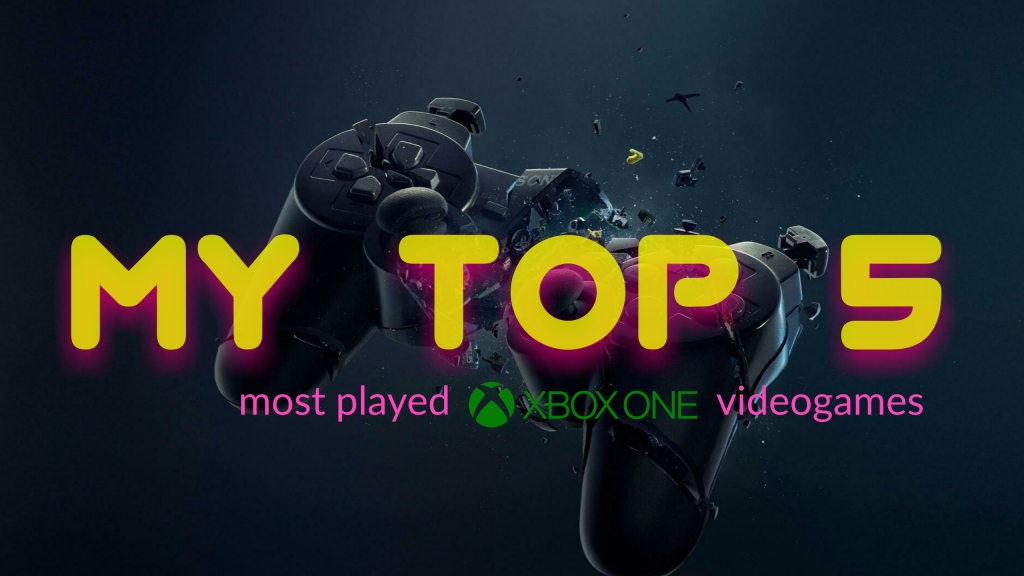 My Top 5 “Most Played” Xbox One Videogames