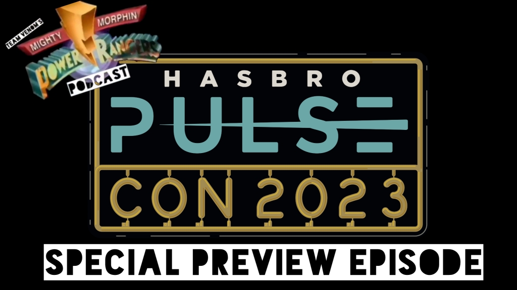Hasbro Pulse Con 2023 Preview – Team Venoms Power Rangers Podcast S02E10